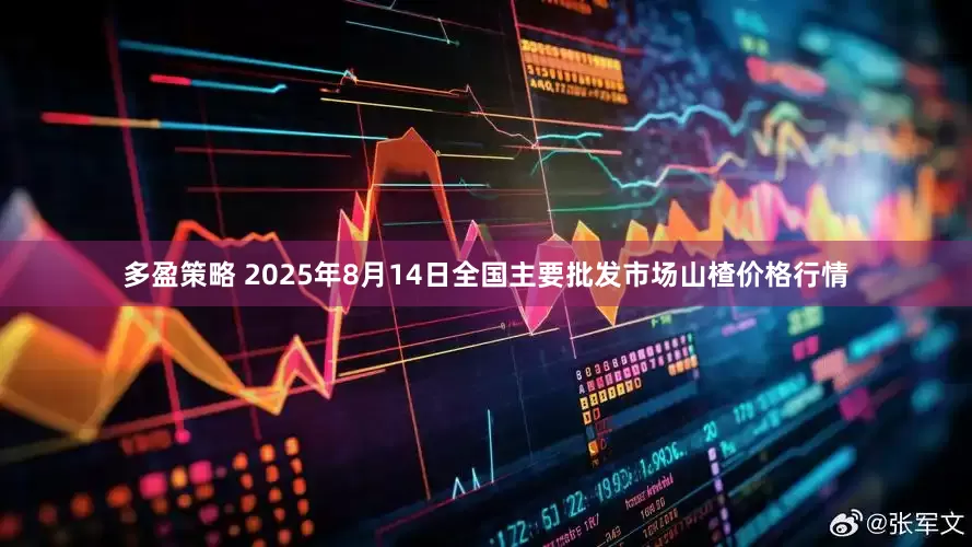 多盈策略 2025年8月14日全国主要批发市场山楂价格行情