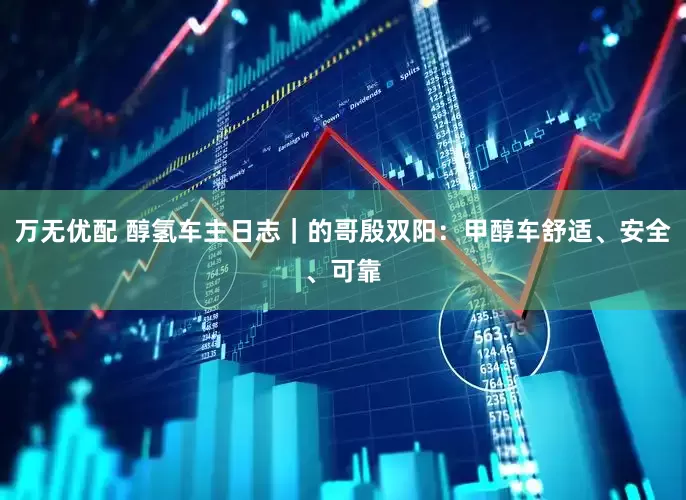 万无优配 醇氢车主日志｜的哥殷双阳：甲醇车舒适、安全、可靠