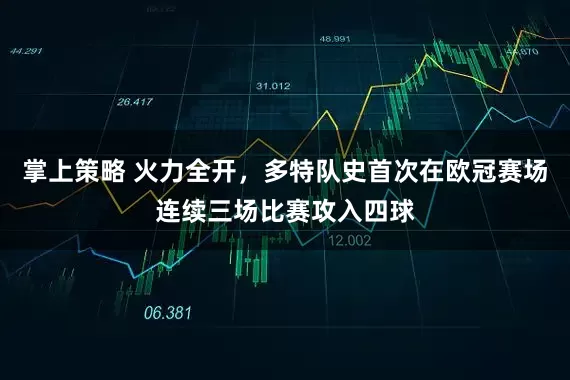 掌上策略 火力全开，多特队史首次在欧冠赛场连续三场比赛攻入四球