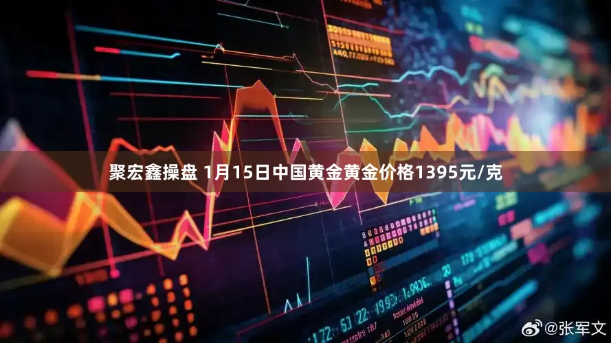聚宏鑫操盘 1月15日中国黄金黄金价格1395元/克